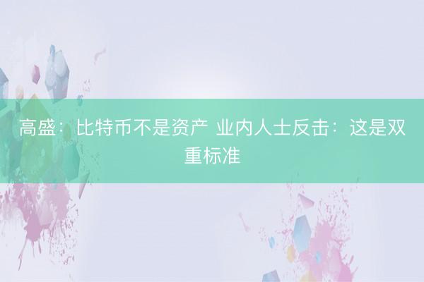 高盛：比特币不是资产 业内人士反击：这是双重标准