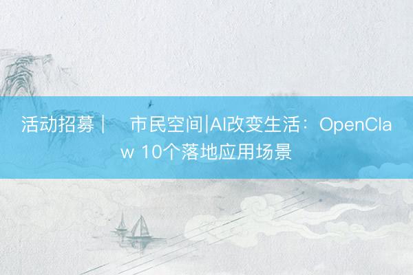 活动招募 | ​市民空间∣AI改变生活：OpenClaw 10个落地应用场景