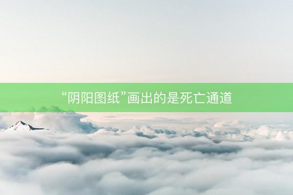 “阴阳图纸”画出的是死亡通道