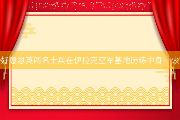 好意思英两名士兵在伊拉克空军基地历练中身一火